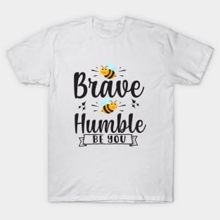 Be Brave Be Humble Be You T-Shirt